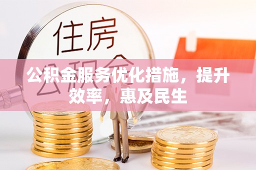 上思公积金服务优化措施，提升效率，惠及民生