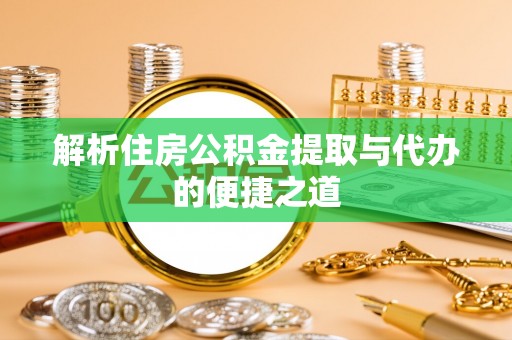 上思解析住房公积金提取与代办的便捷之道