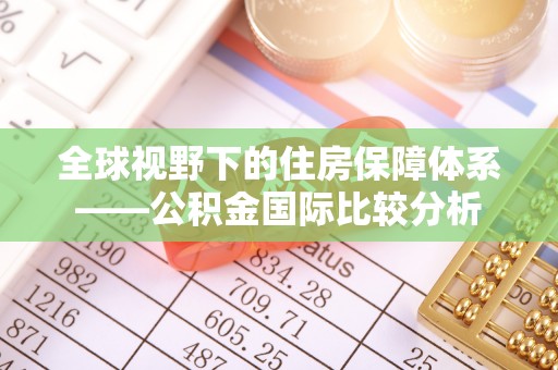 上思全球视野下的住房保障体系——公积金国际比较分析