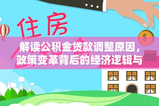 上思解读公积金贷款调整原因，政策变革背后的经济逻辑与民生影响